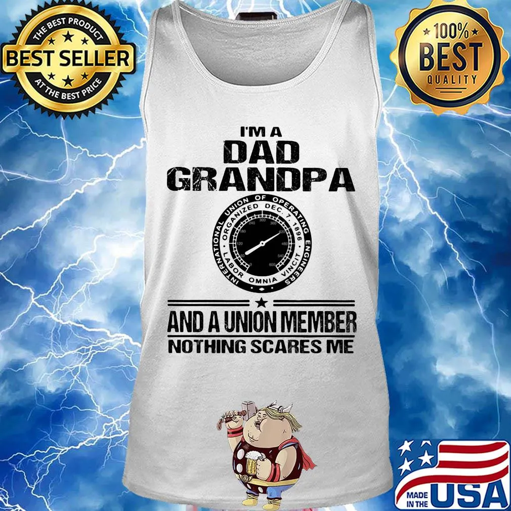 International union of operating engineers i’m dad grandpa and a union member nothings scares me s Tank top