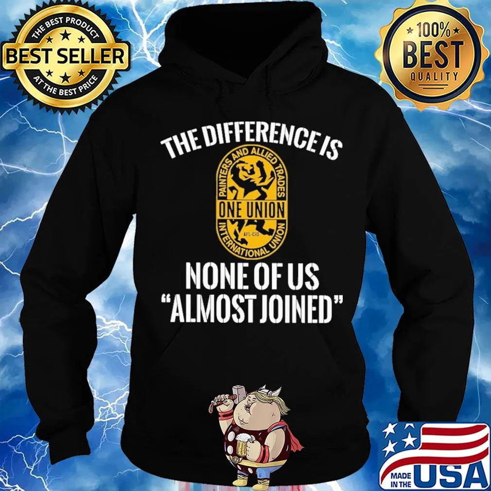 International union painters and allied trades the difference is none of us almost joined shirt - Copy Hoodie