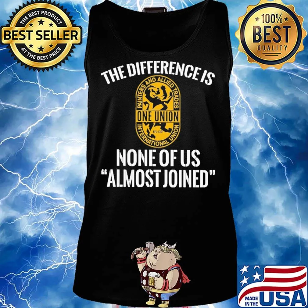 International union painters and allied trades the difference is none of us almost joined shirt - Copy Tank top