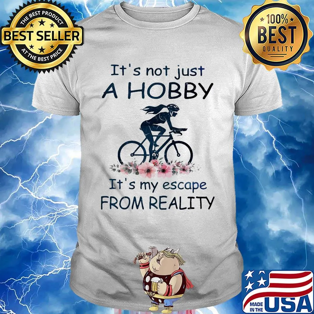 It's not just a hobby it's my escape from reality ride bicycle flower shirt