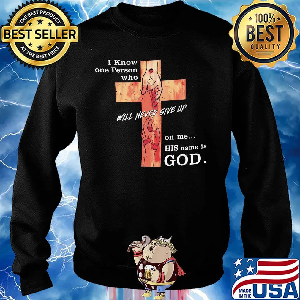 Jesus I know one person who will never give up on me his name is god s Sweater