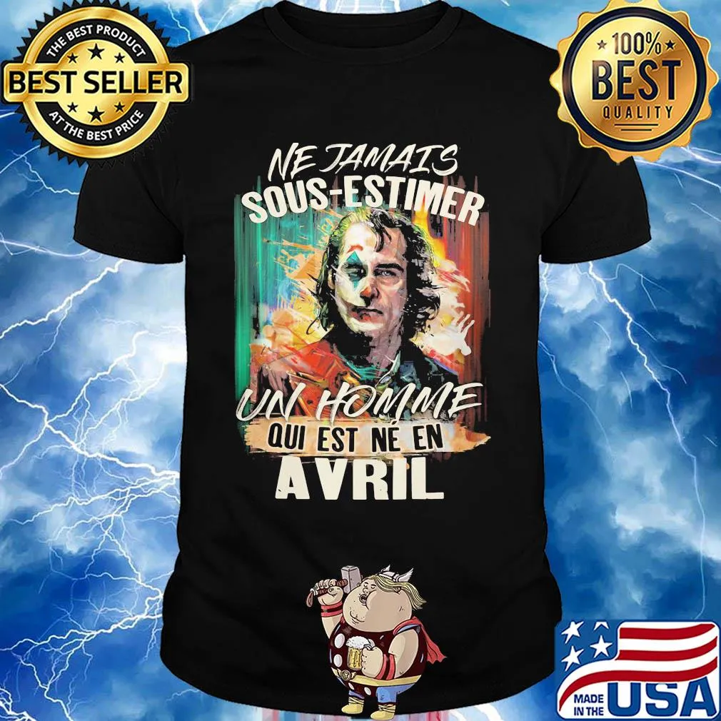 Joaquin phoenix joker ne jamais sous-estimer un homme qui est ne en avril shirt