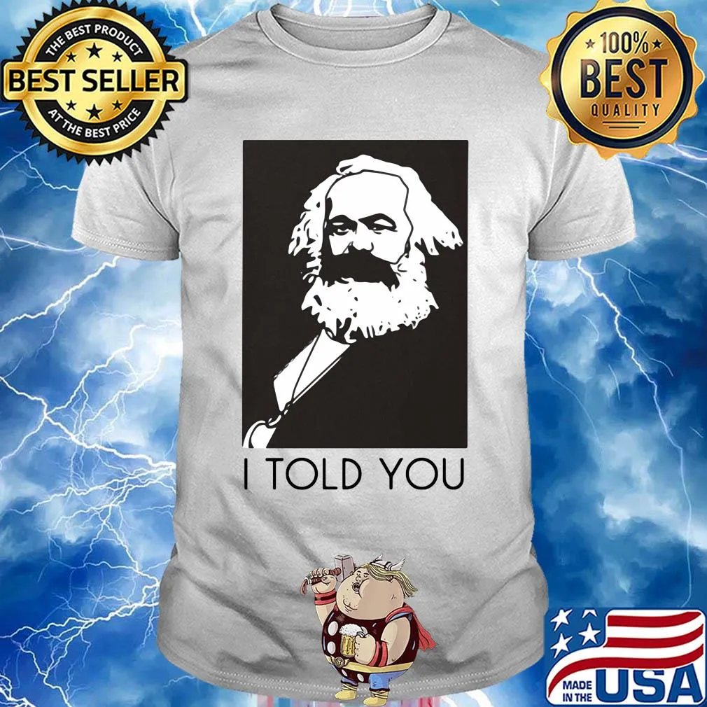 Karl marx I told you art shirt