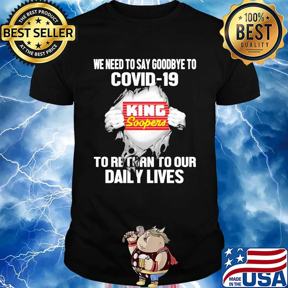 King soopers we need to say goodbye to covid-19 to return to our daily lives shirt