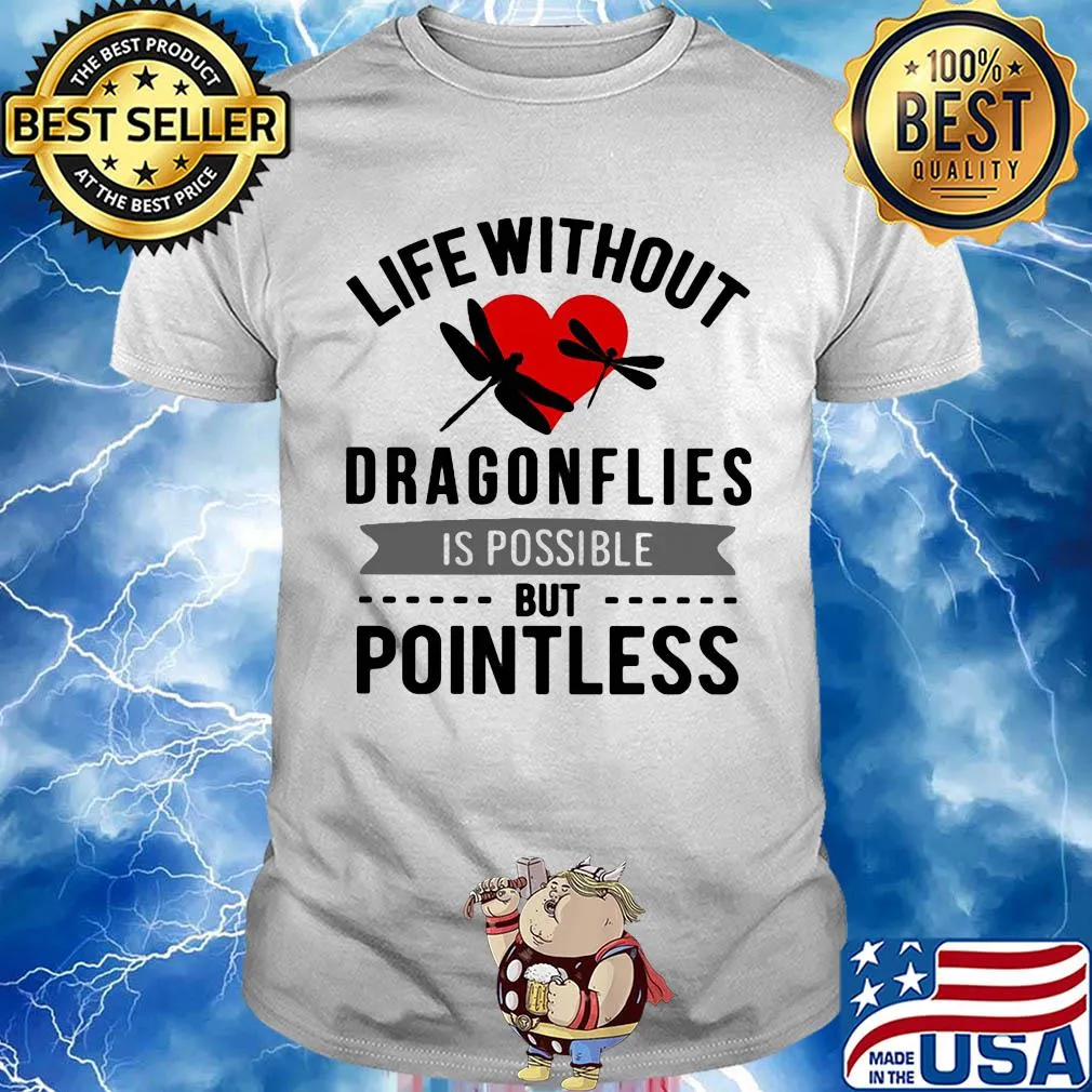 Life without Dragonflies is possible but pointless heart shirt