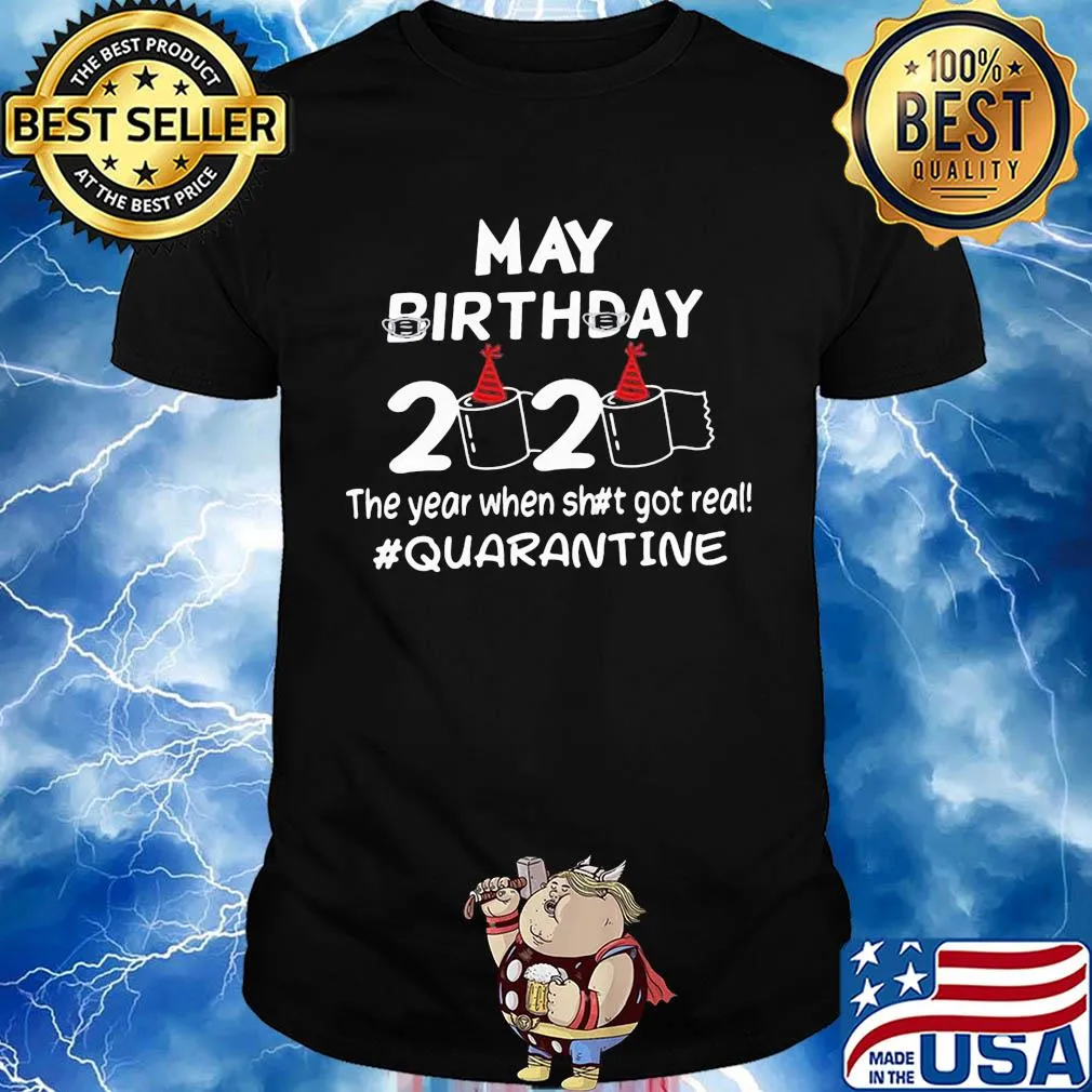 May birthday 2020 the year when shit got real #quarantine shirt