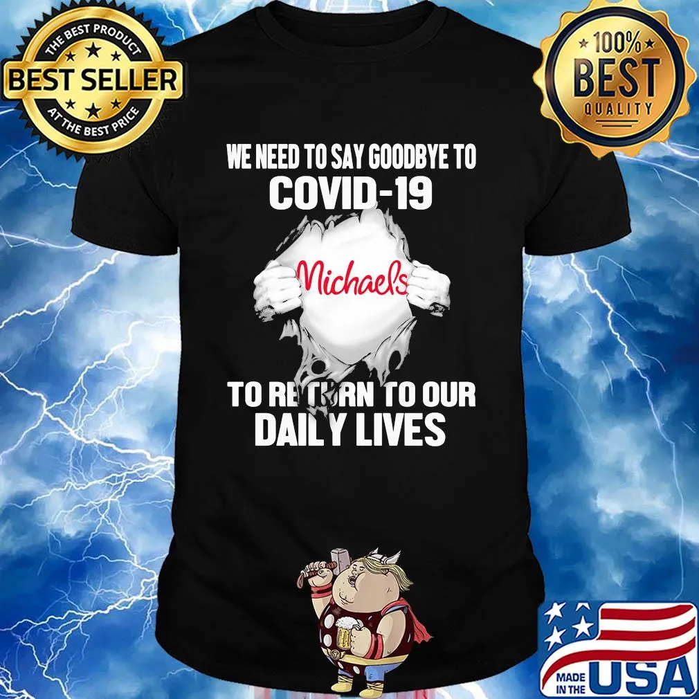 Michaels we need to say goodbye to covid-19 to return to our daily lives shirt