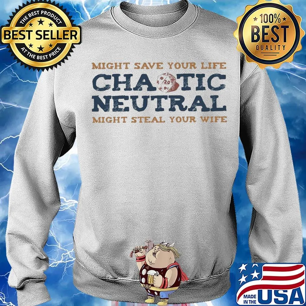 Might save your life chaotic neutral might steal your wife s Sweater