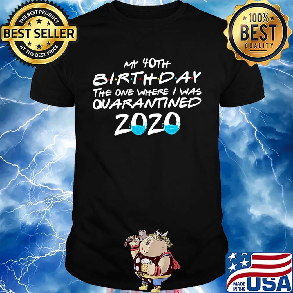 My 40th birthday the one where i was quarantined 2020 covid-19 shirt