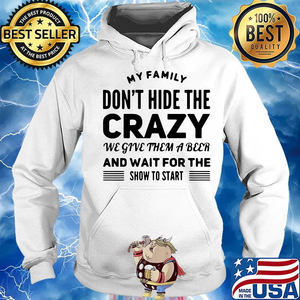 My family don't hide the crazy we give them a beer and wait for the show to start s Hoodie