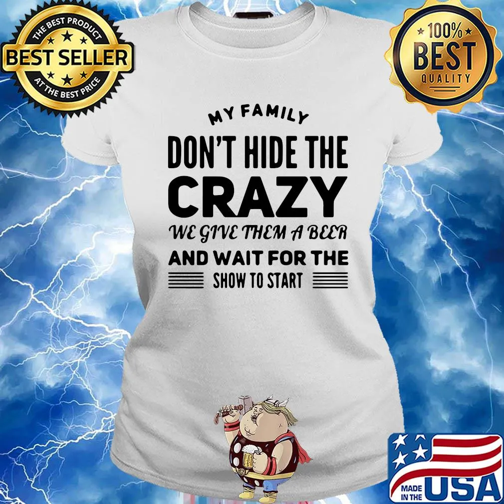 My family don't hide the crazy we give them a beer and wait for the show to start s Ladies tee