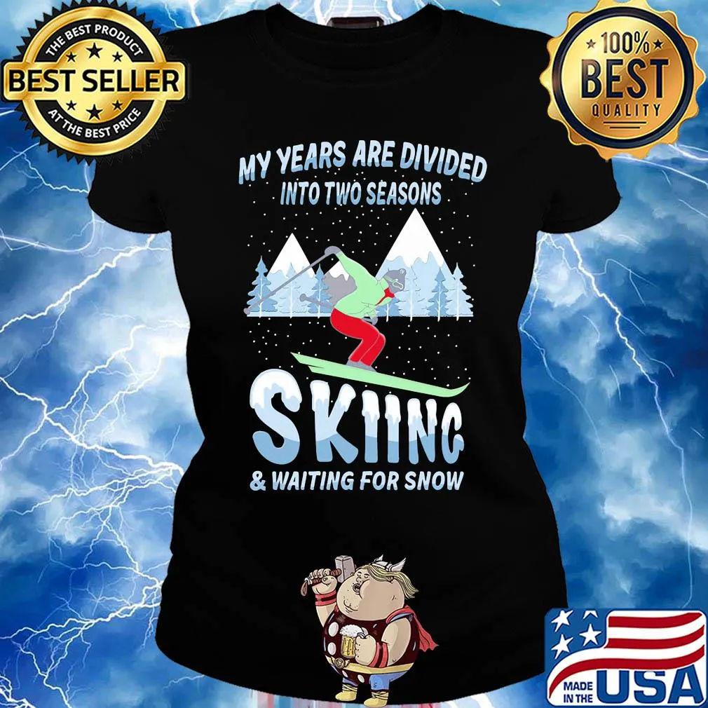 My years are divided into two seasons skiing and waiting for snow s Ladies tee