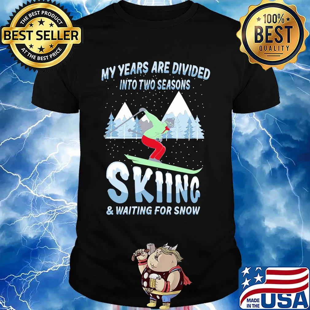 My years are divided into two seasons skiing and waiting for snow shirt