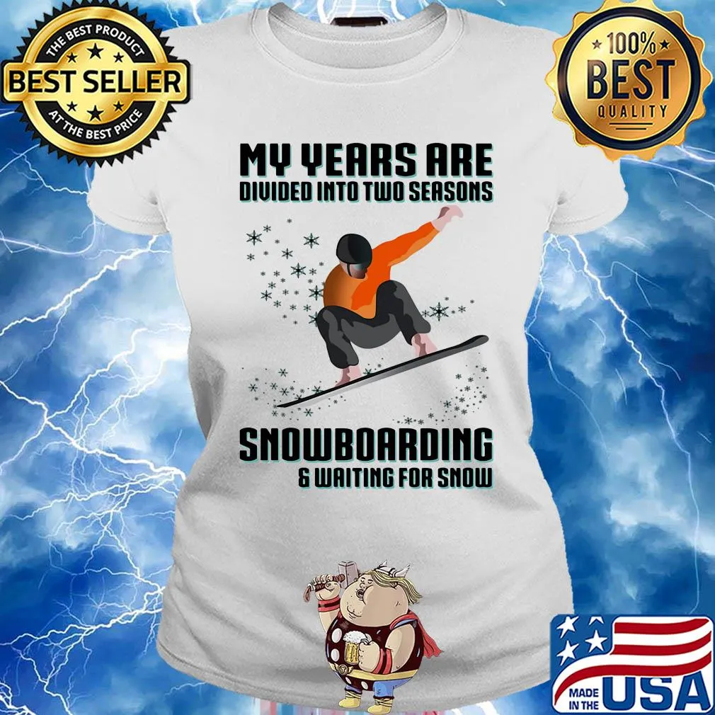 My years are divided into two seasons snowboarding and waiting for snow s Ladies tee