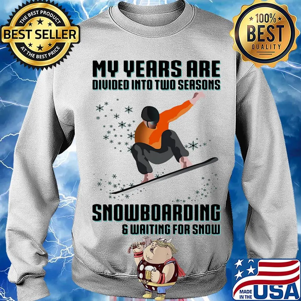 My years are divided into two seasons snowboarding and waiting for snow s Sweater