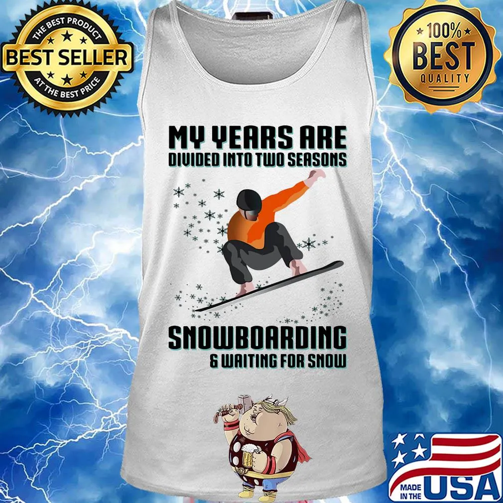 My years are divided into two seasons snowboarding and waiting for snow s Tank top