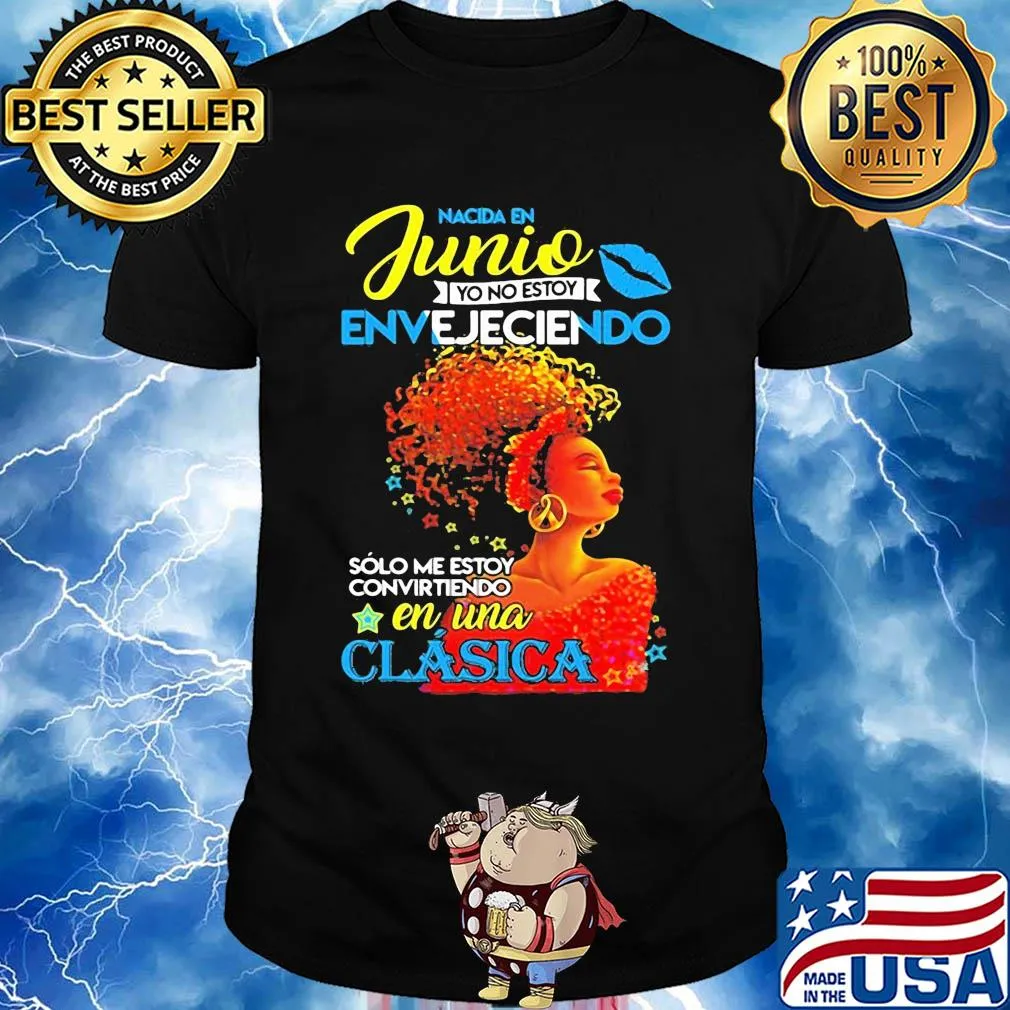 Nacida en junio yo no estoy envejeciendo solo me estoy convirtiendo en una clasica shirt