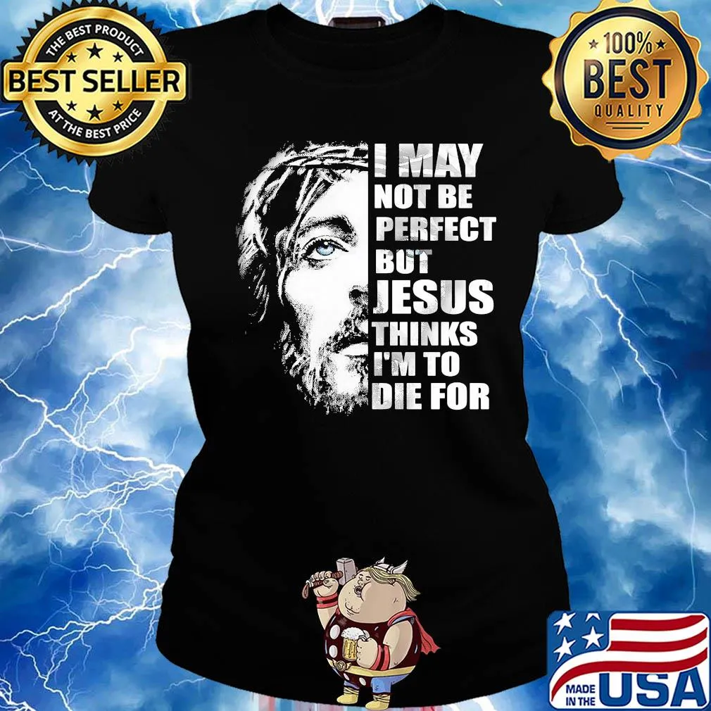 Official I may not be perfect but Jesus thinks I'm to die for s Ladies tee