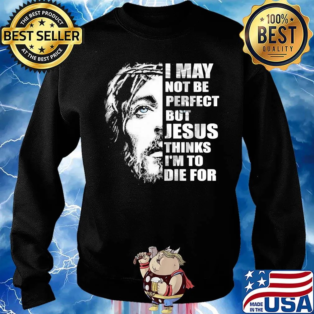 Official I may not be perfect but Jesus thinks I'm to die for s Sweater