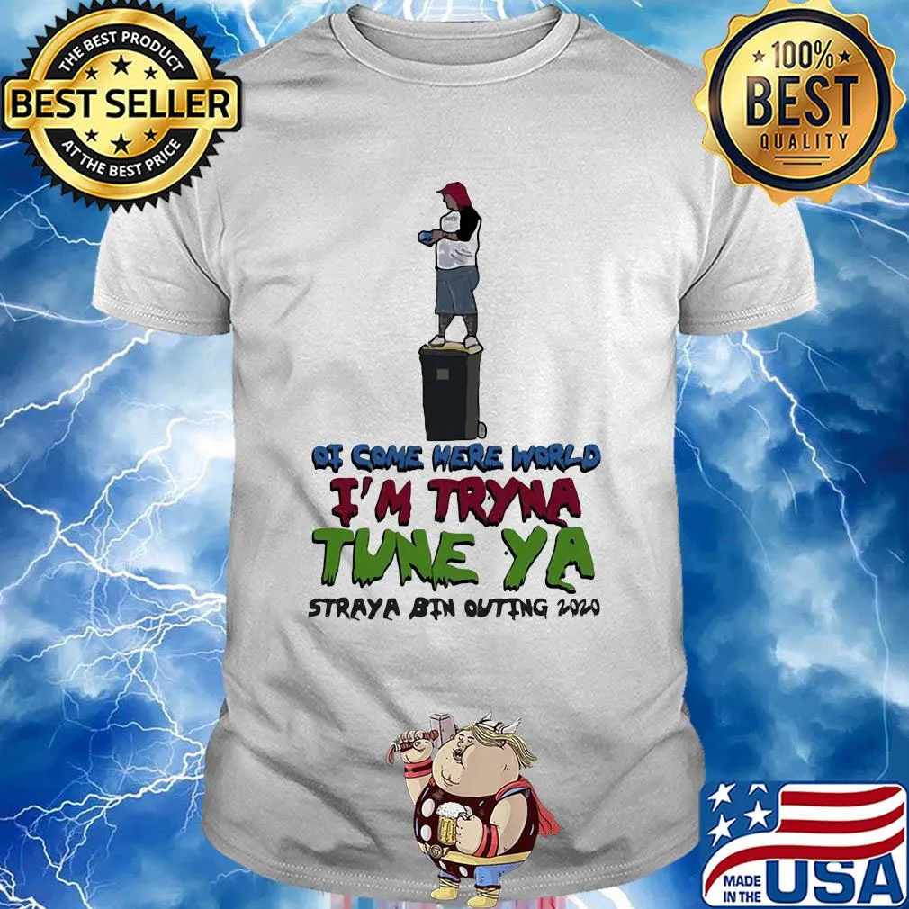 Ot come here world i’m tryna tune ya straya bin outing 2020 shirt