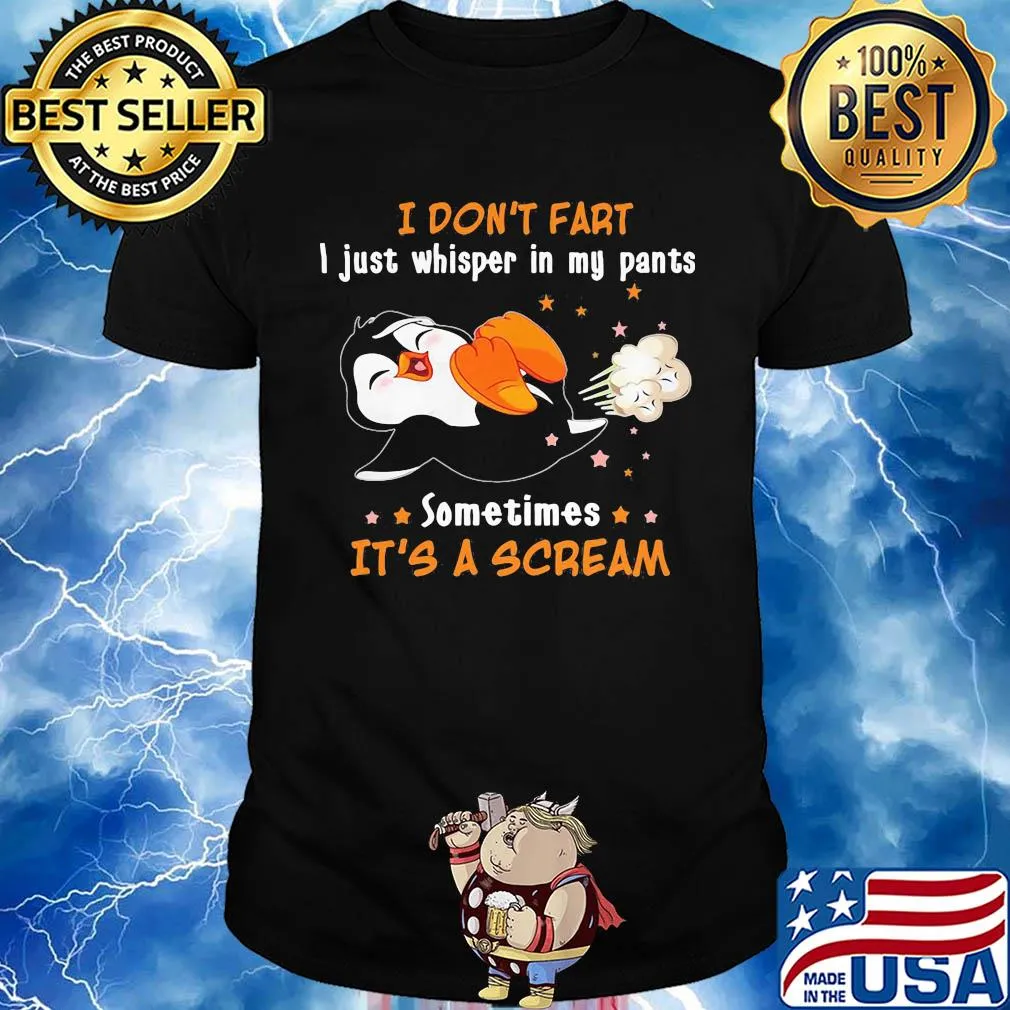 Penguin I don't fart I just whisper in my pants sometimes it's a scream shirt