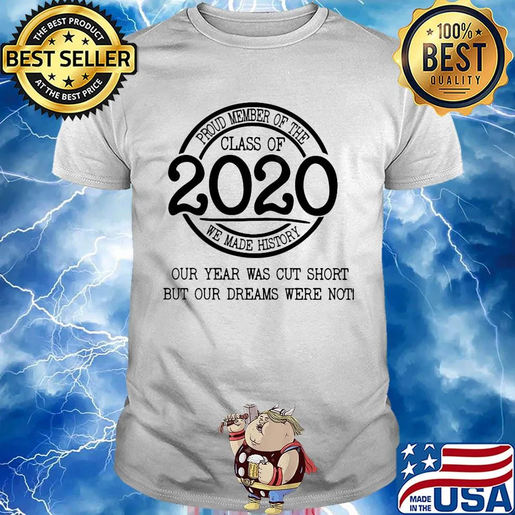Proud member of the class 2020 we made history our year was cut short but our dreams were not shirt