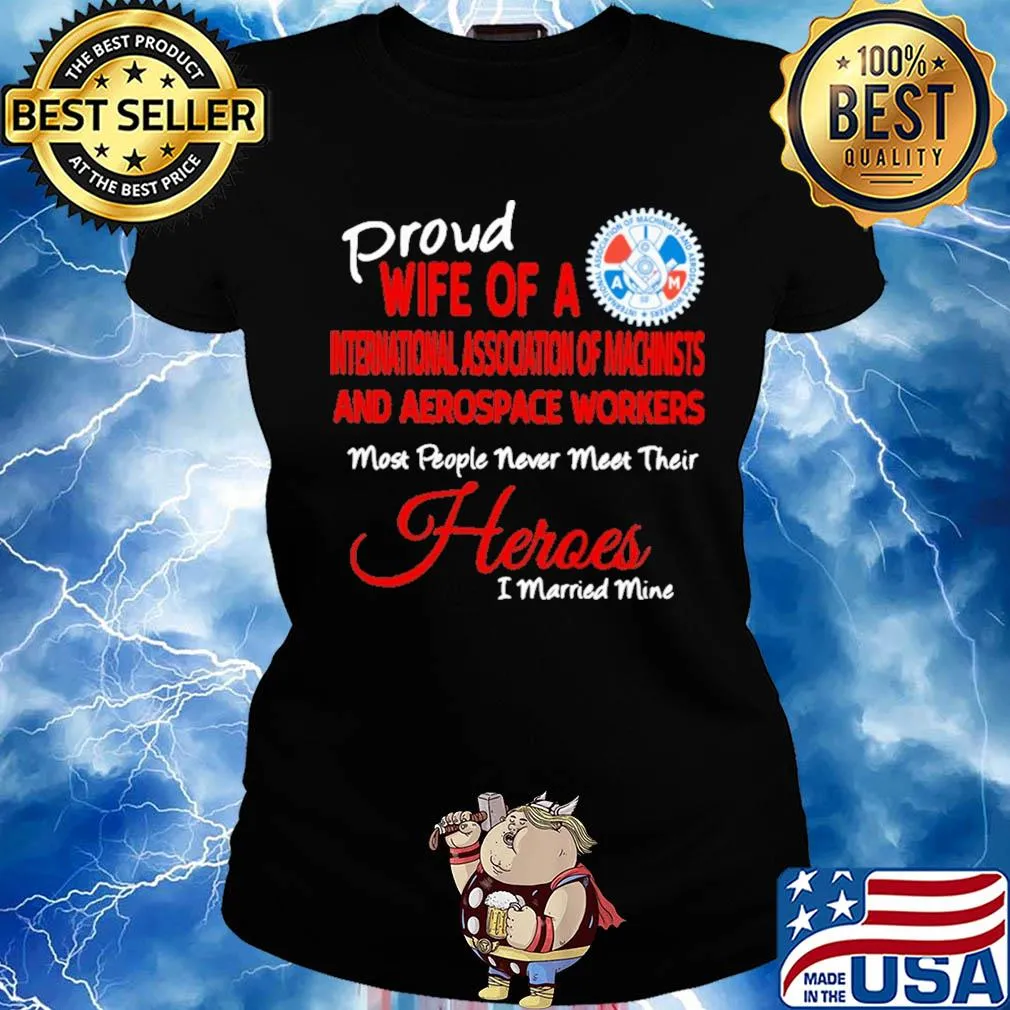 Proud wife of a international association of machinists and aerospace workers most people never meet their heroes s Ladies tee