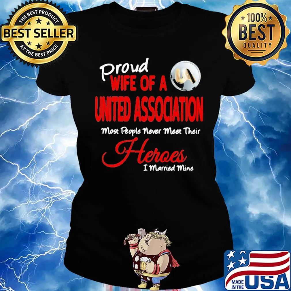Proud wife of a united association most people never meet their heroes i married mine s Ladies tee