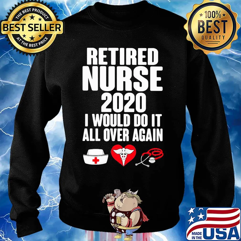 Retired nurse 2020 I would do it all over again heart s Sweater