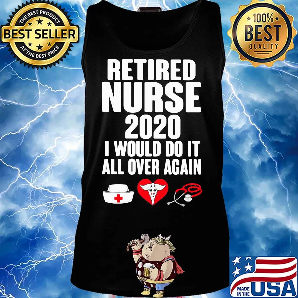 Retired nurse 2020 I would do it all over again heart s Tank top