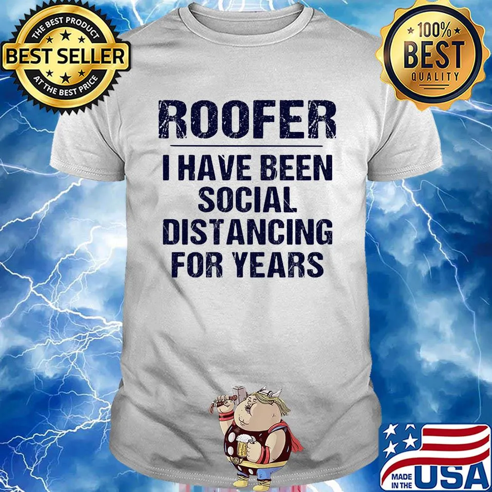 Roofer I have been social distancing for years shirt
