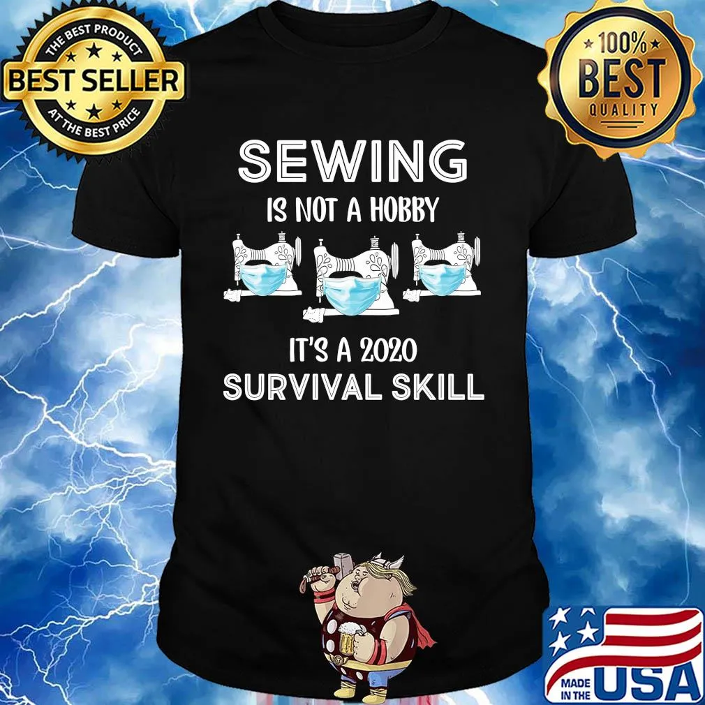 Sewing mask is not a hobby it's a 2020 survival skill shirt