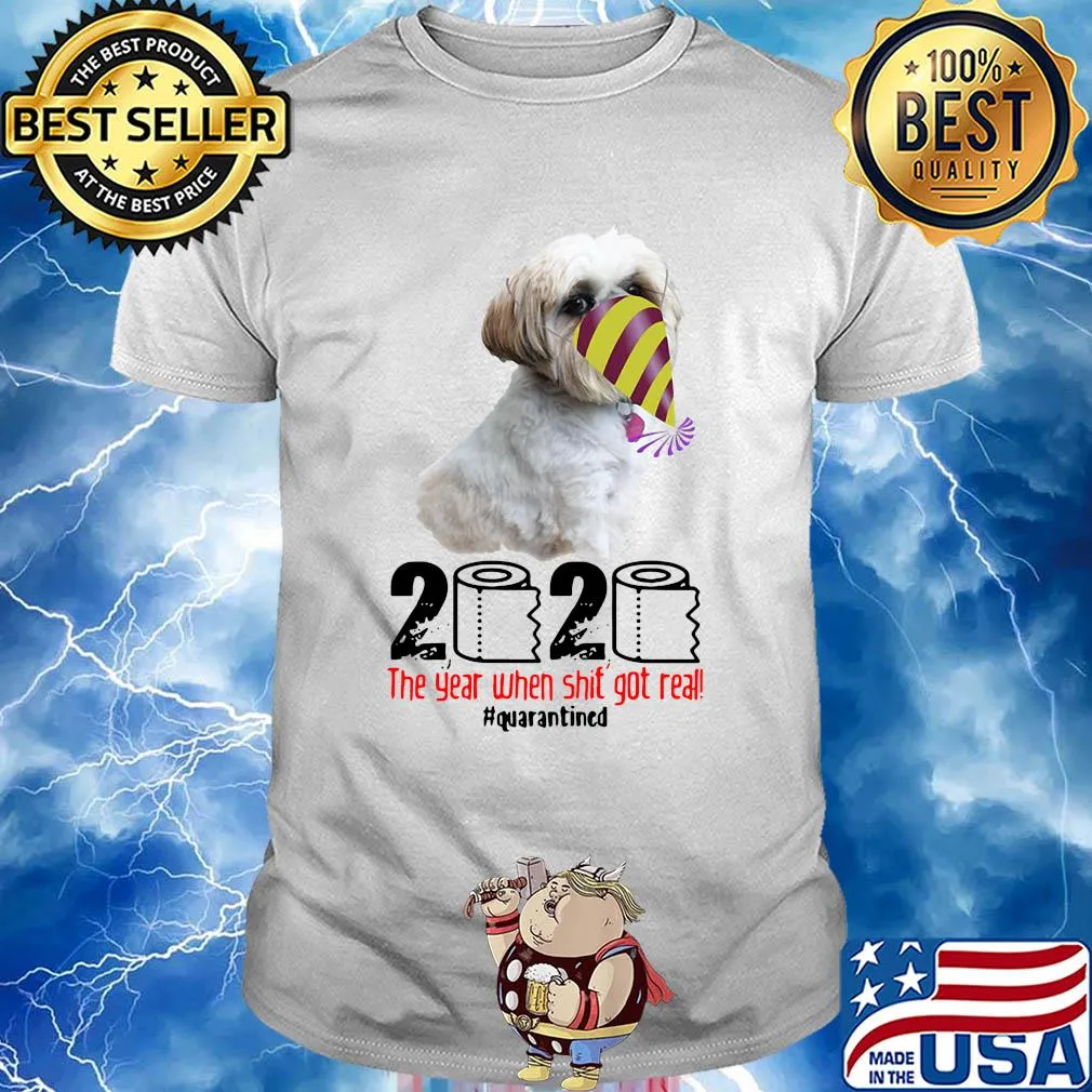 Shih Tzu 2020 the year when shit got real quarantined shirt
