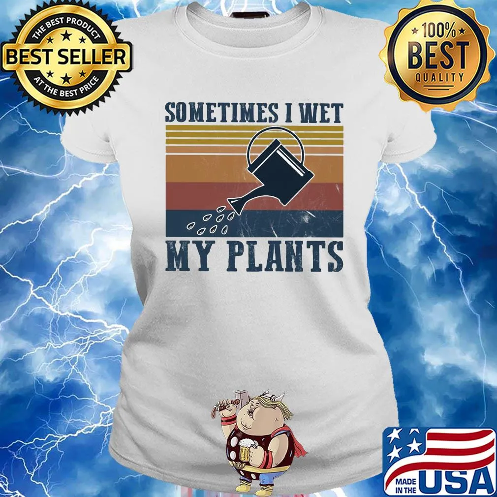 Sometimes I wet my plants vintage s Ladies tee
