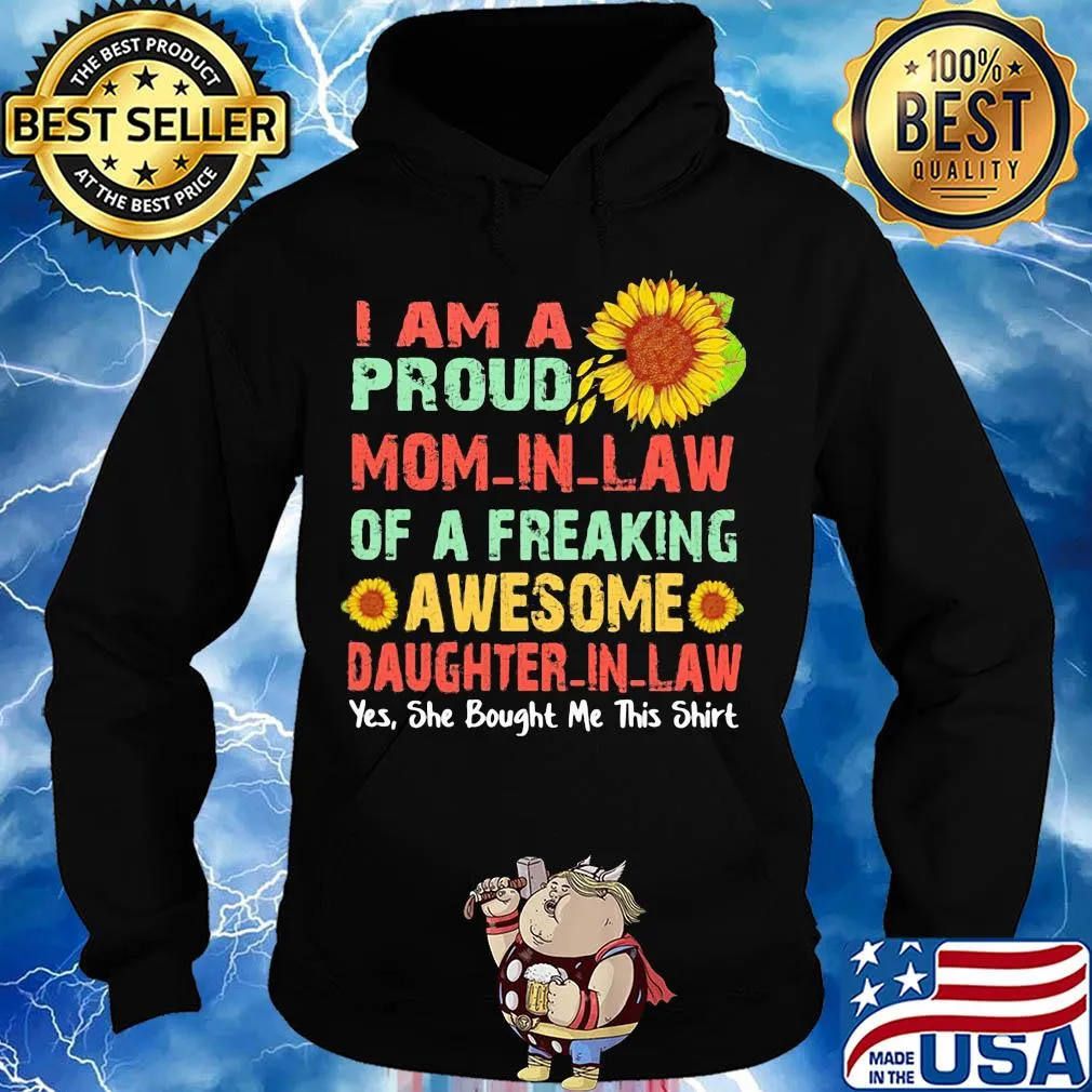 Sunflower I am a proud mom in law of a freaking awesome daughter in law yes she bought me this s Hoodie