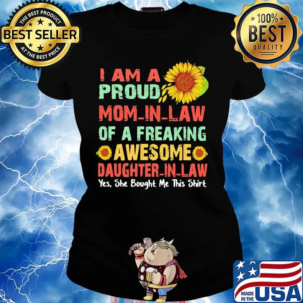 Sunflower I am a proud mom in law of a freaking awesome daughter in law yes she bought me this s Ladies tee