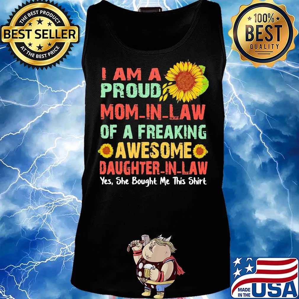Sunflower I am a proud mom in law of a freaking awesome daughter in law yes she bought me this s Tank top