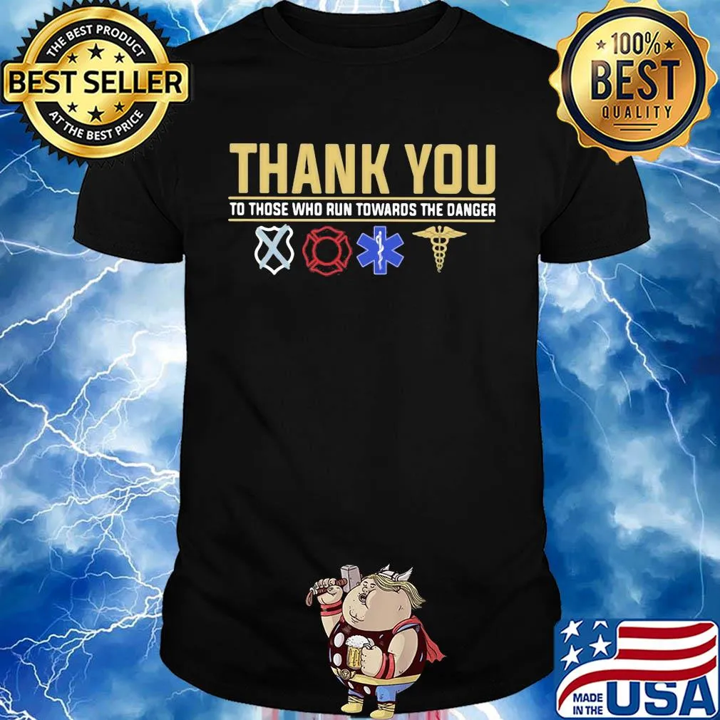 Thank you to those who run towards the danger shirt