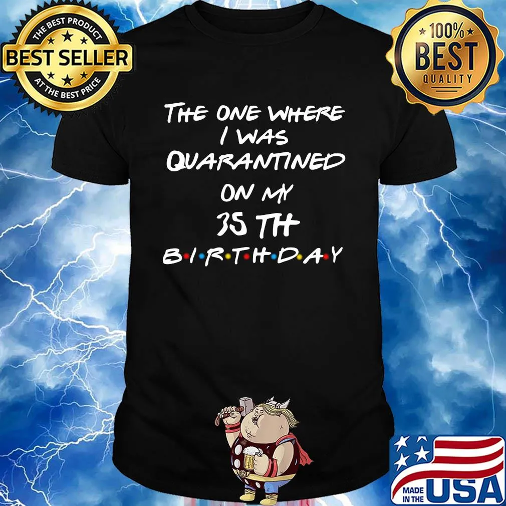 The one where I was quarantined on my 35th birthday shirt