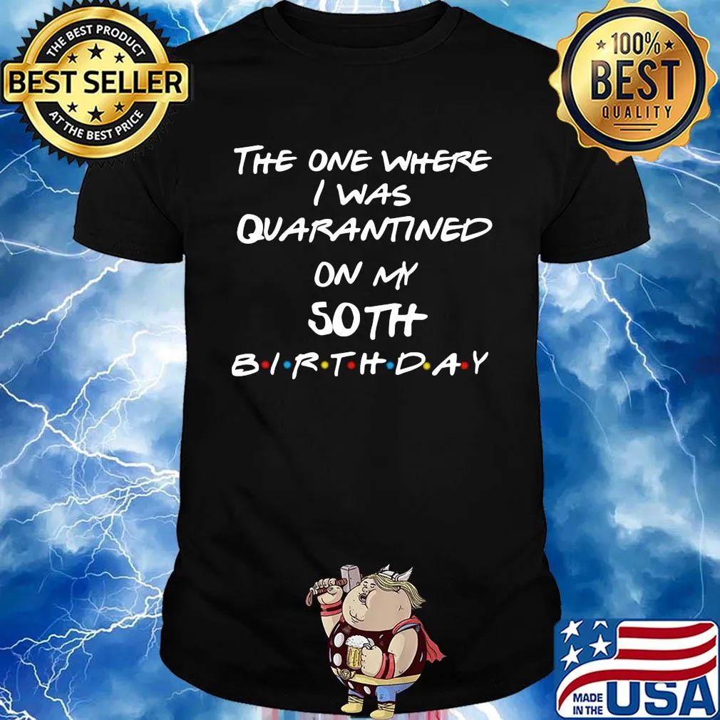 The one where I was quarantined on my 50th birthday shirt