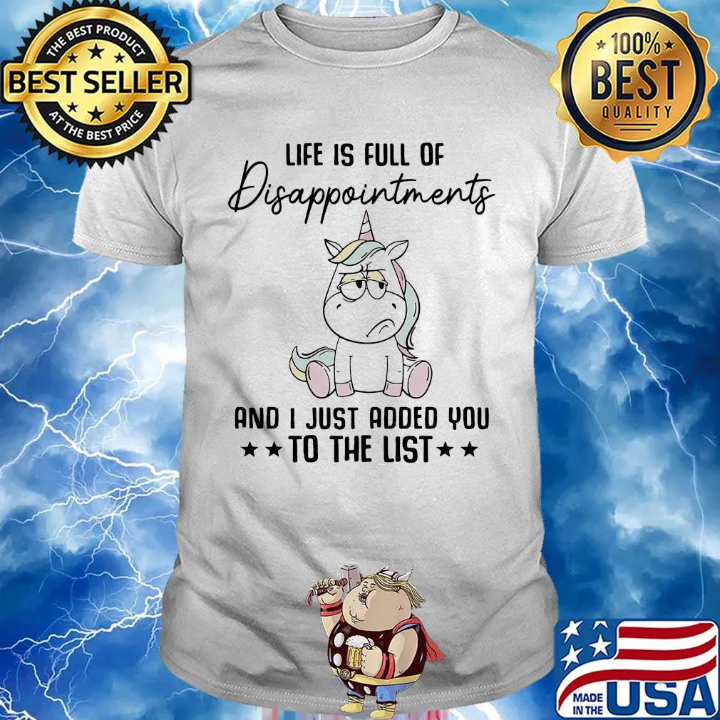 Unicorn Life is full of disappointments and I just added you to the list shirt
