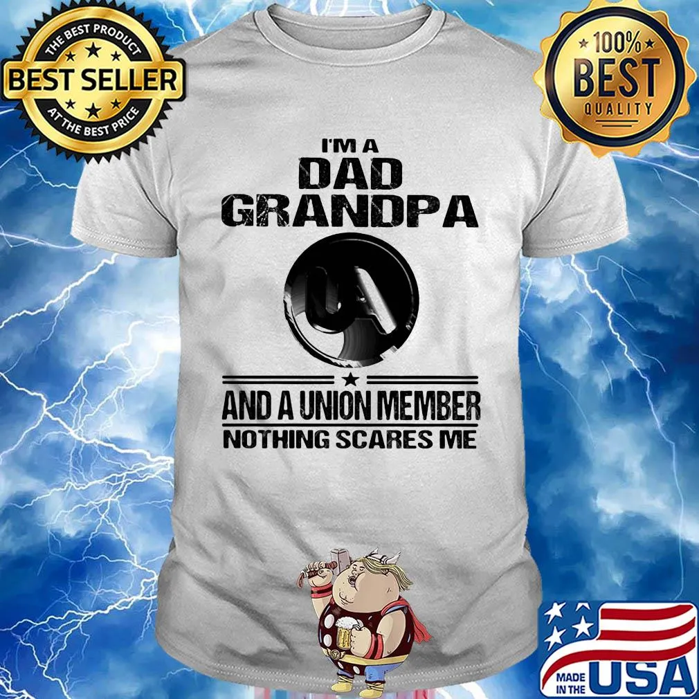 United association i’m dad grandpa and a union member nothings scares me shirt