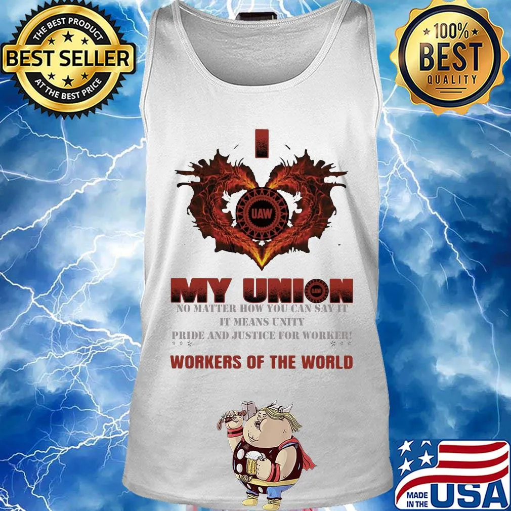 United Auto Workers I love My union no matter how you can say it workers of the world s Tank top