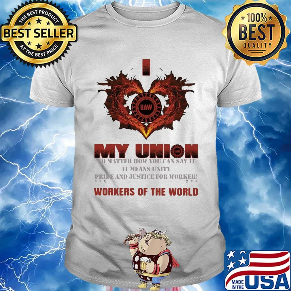 United Auto Workers I love My union no matter how you can say it workers of the world shirt