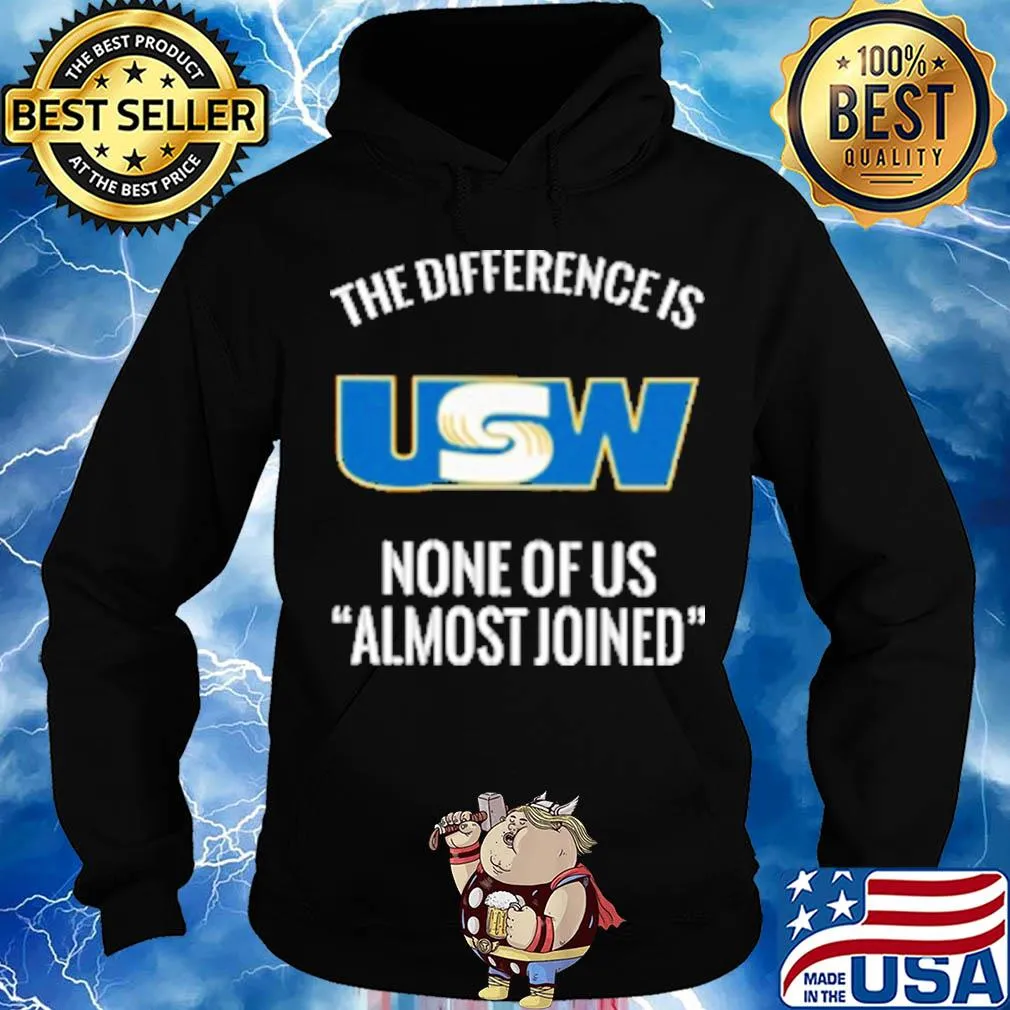 United steelworkers the difference is none of us almost joined s Hoodie