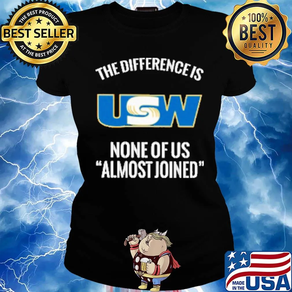 United steelworkers the difference is none of us almost joined s Ladies tee