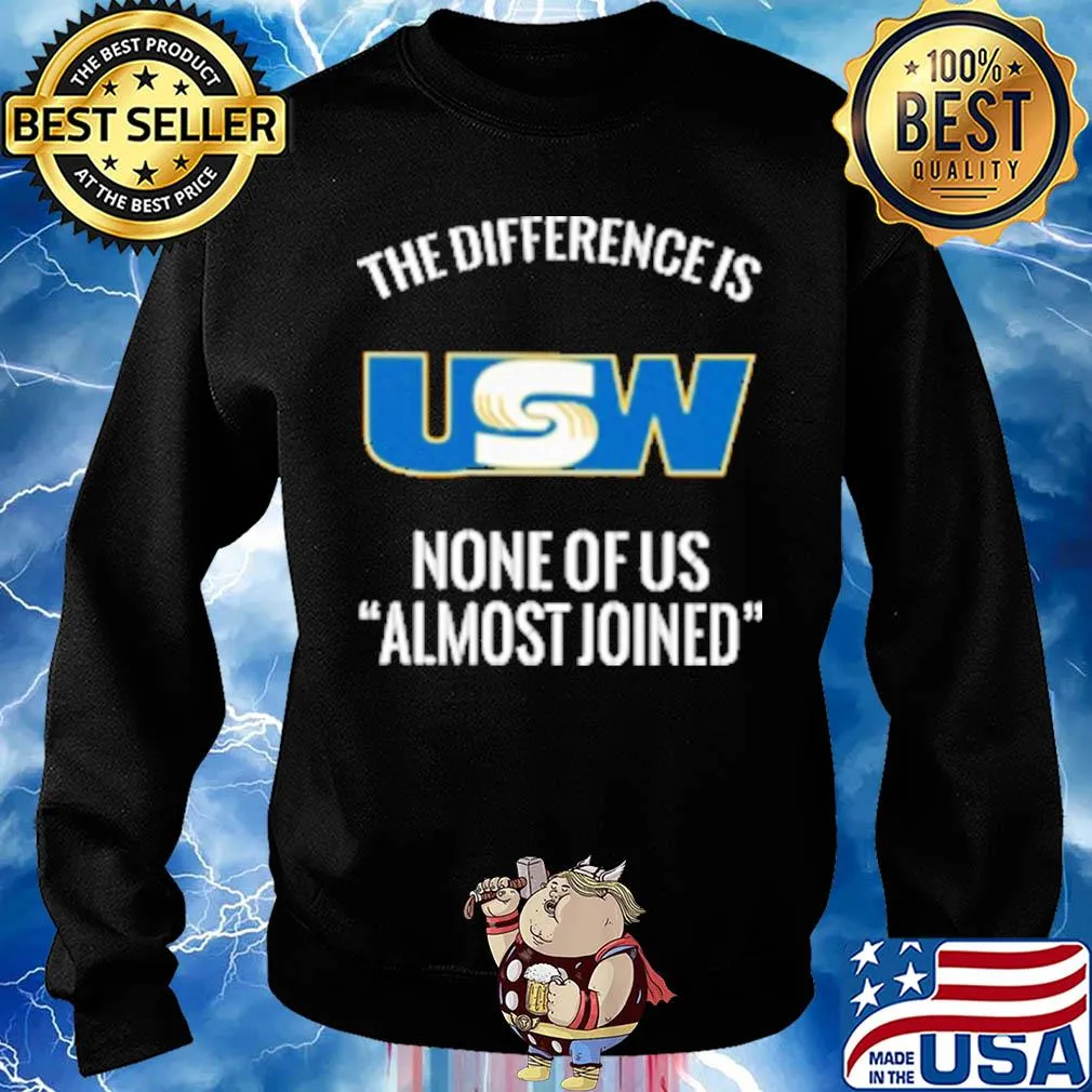United steelworkers the difference is none of us almost joined s Sweater
