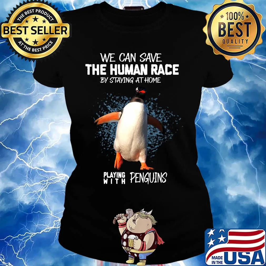 We save the human race by staying at home playing with penguins s Ladies tee