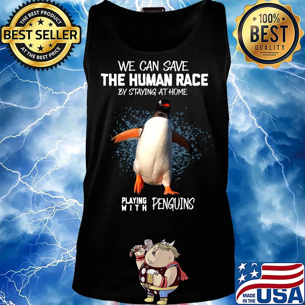 We save the human race by staying at home playing with penguins s Tank top