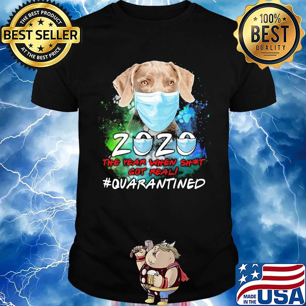 Weimaraner 2020 the year when shit got real #quarantined shirt